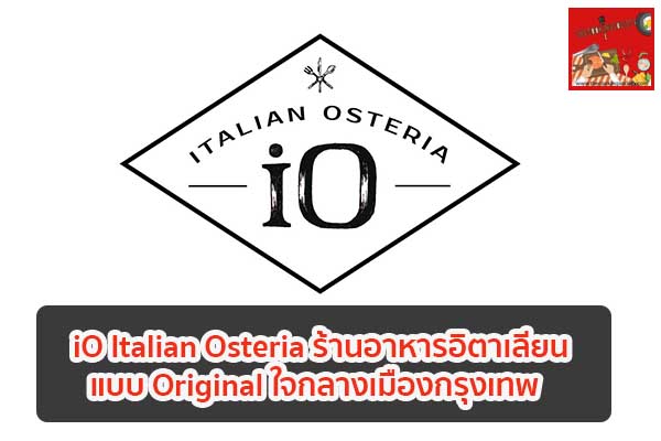 iO Italian Osteria ร้านอาหารอิตาเลียนแบบ Original ใจกลางเมืองกรุงเทพ กินอะไรดี ร้านอาหารอร่อย เมนูอาหาร