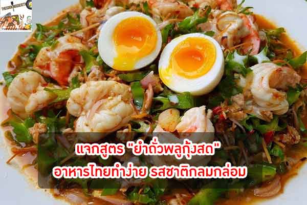 แจกสูตร "ยำถั่วพลูกุ้งสด" อาหารไทยทำง่าย รสชาติกลมกล่อม อร่อยได้ง่ายๆ