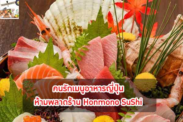 คนรักเมนูอาหารญี่ปุ่น ห้ามพลาดร้าน Honmono SuShi